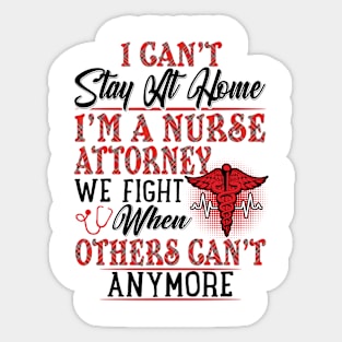 I Can't Stay At Home I'm A Nurse Attorney We Fight - Nurse Gifts Sticker